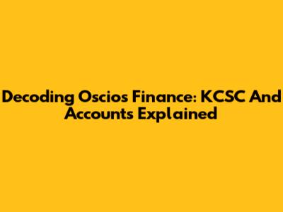 Decoding Oscios Finance: KCSC And Accounts Explained