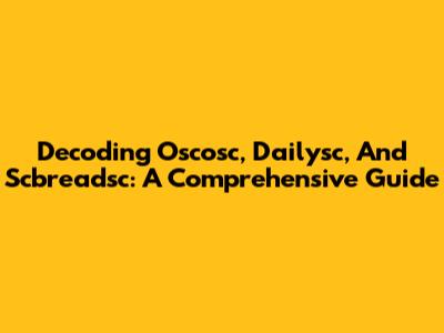 Decoding Oscosc, Dailysc, And Scbreadsc: A Comprehensive Guide