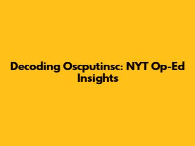 Decoding Oscputinsc: NYT Op-Ed Insights