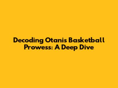 Decoding Otani's Basketball Prowess: A Deep Dive