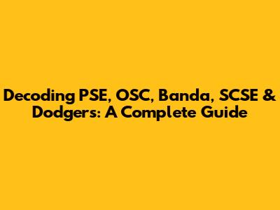 Decoding PSE, OSC, Banda, SCSE & Dodgers: A Complete Guide