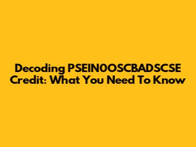 Decoding PSEIN0OSCBADSCSE Credit: What You Need To Know
