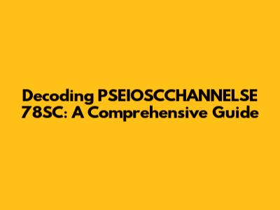 Decoding PSEIOSCCHANNELSE 78SC: A Comprehensive Guide