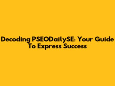 Decoding PSEODailySE: Your Guide To Express Success