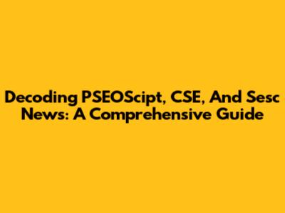 Decoding PSEOScipt, CSE, And Sesc News: A Comprehensive Guide