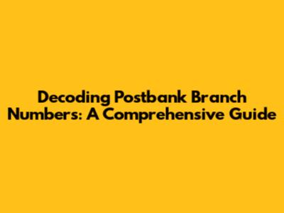 Decoding Postbank Branch Numbers: A Comprehensive Guide