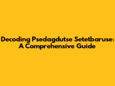 Decoding Psedagdutse Setetbaruse: A Comprehensive Guide