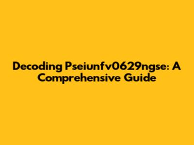 Decoding Pseiunfv0629ngse: A Comprehensive Guide