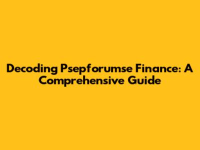 Decoding Psepforumse Finance: A Comprehensive Guide