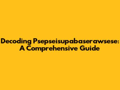 Decoding Psepseisupabaserawsese: A Comprehensive Guide