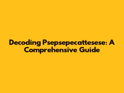 Decoding Psepsepecattesese: A Comprehensive Guide
