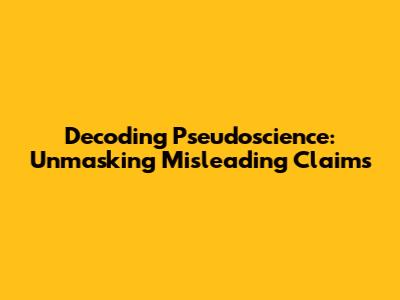 Decoding Pseudoscience: Unmasking Misleading Claims