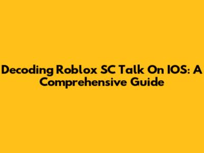Decoding Roblox SC Talk On IOS: A Comprehensive Guide