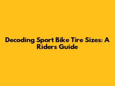 Decoding Sport Bike Tire Sizes: A Rider's Guide