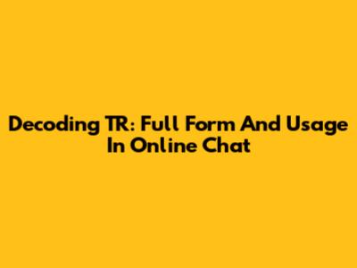 Decoding TR: Full Form And Usage In Online Chat