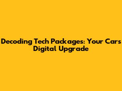 Decoding Tech Packages: Your Car's Digital Upgrade