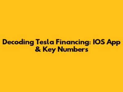 Decoding Tesla Financing: IOS App & Key Numbers
