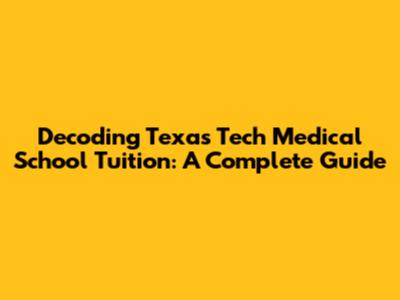 Decoding Texas Tech Medical School Tuition: A Complete Guide
