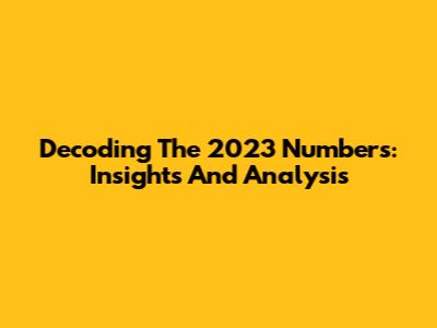 Decoding The 2023 Numbers: Insights And Analysis