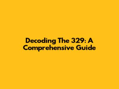 Decoding The 329: A Comprehensive Guide