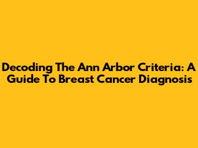 Decoding The Ann Arbor Criteria: A Guide To Breast Cancer Diagnosis