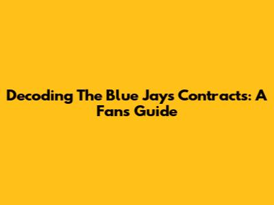 Decoding The Blue Jays Contracts: A Fan's Guide