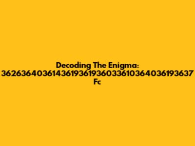 Decoding The Enigma: 3626364036143619361936033610364036193637 Fc