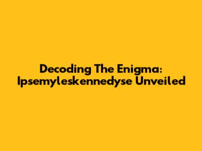 Decoding The Enigma: Ipsemyleskennedyse Unveiled