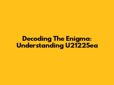 Decoding The Enigma: Understanding U21225ea