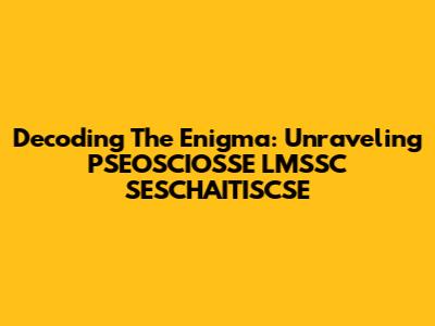 Decoding The Enigma: Unraveling PSEOSCIOSSE LMSSC SESCHAITISCSE