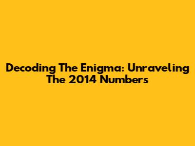 Decoding The Enigma: Unraveling The 2014 Numbers