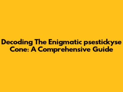 Decoding The Enigmatic 'psestickyse Cone': A Comprehensive Guide