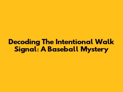 Decoding The Intentional Walk Signal: A Baseball Mystery