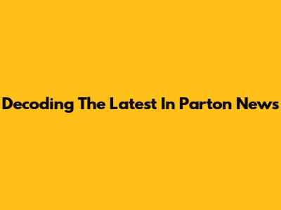 Decoding The Latest In Parton News
