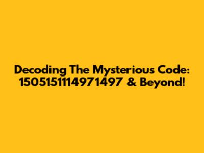 Decoding The Mysterious Code: 1505151114971497 & Beyond!