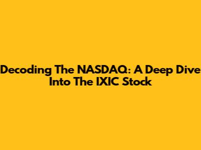 Decoding The NASDAQ: A Deep Dive Into The IXIC Stock