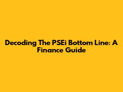 Decoding The PSEi Bottom Line: A Finance Guide