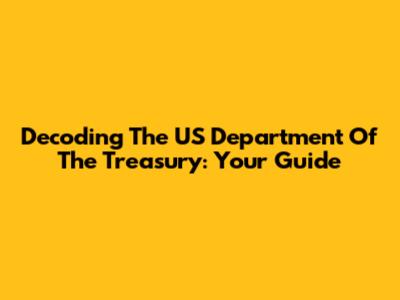 Decoding The US Department Of The Treasury: Your Guide
