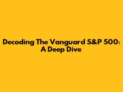 Decoding The Vanguard S&P 500: A Deep Dive