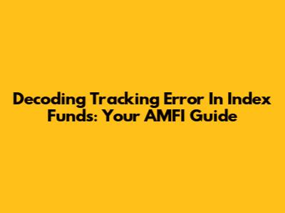 Decoding Tracking Error In Index Funds: Your AMFI Guide