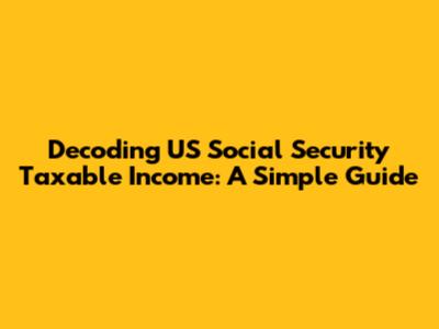 Decoding US Social Security Taxable Income: A Simple Guide