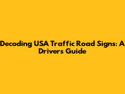 Decoding USA Traffic Road Signs: A Driver's Guide