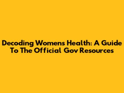 Decoding Women's Health: A Guide To The Official Gov Resources