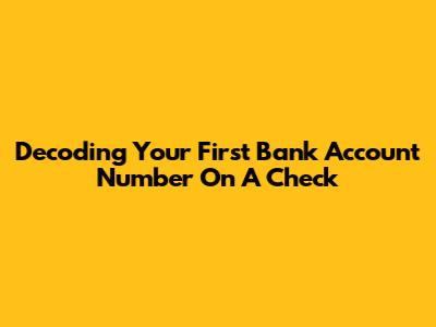 Decoding Your First Bank Account Number On A Check