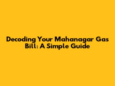 Decoding Your Mahanagar Gas Bill: A Simple Guide