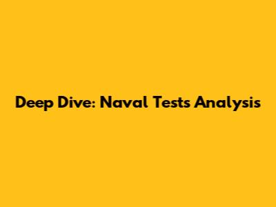Deep Dive: Naval Tests Analysis