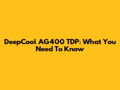 DeepCool AG400 TDP: What You Need To Know