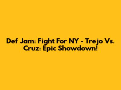Def Jam: Fight For NY - Trejo Vs. Cruz: Epic Showdown!