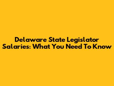 Delaware State Legislator Salaries: What You Need To Know