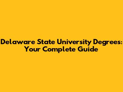 Delaware State University Degrees: Your Complete Guide